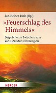 Jan-Heiner Tück – „Feuerschlag des Himmels“ Gespräche im Zwischenraum von Literatur und Religion