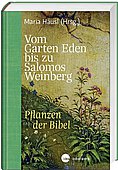 Maria Häusl: Vom Garten Eden bis zu Salomos Weinberg. Pflanzen der Bibel